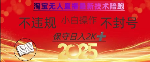 2025年淘宝无人直播带货10.0，全新技术，不违规，不封号，纯小白操作，日入数张【揭秘】网赚项目-副业赚钱-互联网创业-资源整合小白搞钱网,分享免费网赚项目,网创资源,视频教程,网络资源的休闲小站