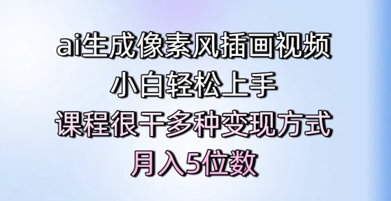 ai生成像素风插画视频，小白轻松上手，课程很干多种变现方式，月入5位数网赚项目-副业赚钱-互联网创业-资源整合小白搞钱网,分享免费网赚项目,网创资源,视频教程,网络资源的休闲小站