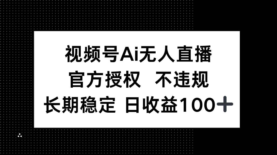 （14349期）视频号AI无人直播，官方授权 不违规，单日平均收益100+网赚项目-副业赚钱-互联网创业-资源整合小白搞钱网,分享免费网赚项目,网创资源,视频教程,网络资源的休闲小站