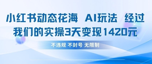 小红书动态花海AI玩法，我们实操3天变现1420网赚项目-副业赚钱-互联网创业-资源整合小白搞钱网,分享免费网赚项目,网创资源,视频教程,网络资源的休闲小站