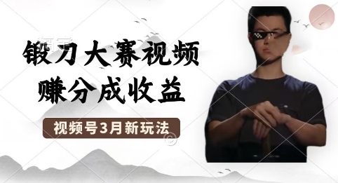 制作锻刀大赛视频，撸视频号分成计划收益，操作简单，轻松月入过W网赚项目-副业赚钱-互联网创业-资源整合小白搞钱网,分享免费网赚项目,网创资源,视频教程,网络资源的休闲小站