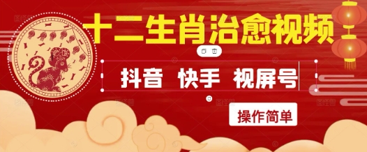 疯狂火爆！抖音，小红书，视频号十二生肖治愈的视频，轻松制作+快速拿到结果网赚项目-副业赚钱-互联网创业-资源整合小白搞钱网,分享免费网赚项目,网创资源,视频教程,网络资源的休闲小站
