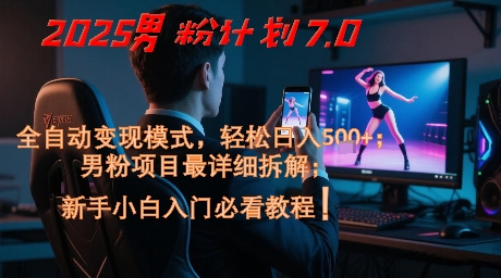 2025男粉计划7.0，全自动变现模式，轻松日入5张+，新手小白必看课程网赚项目-副业赚钱-互联网创业-资源整合小白搞钱网,分享免费网赚项目,网创资源,视频教程,网络资源的休闲小站