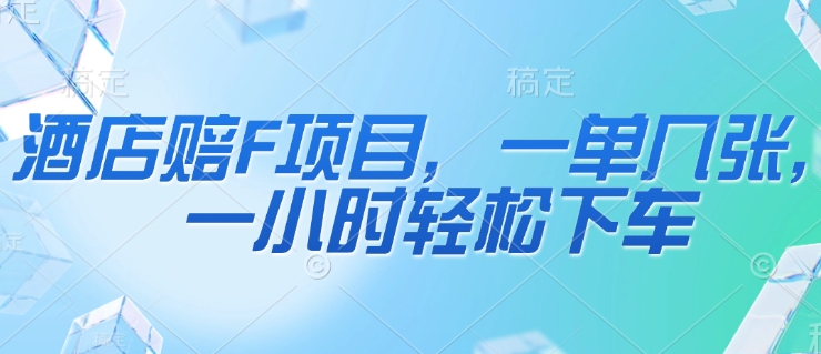 酒店赔F项目，一单几张，一小时轻松下车网赚项目-副业赚钱-互联网创业-资源整合小白搞钱网,分享免费网赚项目,网创资源,视频教程,网络资源的休闲小站
