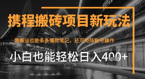 携程最新搬砖变现项目，靠搬运爆款笔记，小白也能日入4张+，后续还可实现矩阵收益网赚项目-副业赚钱-互联网创业-资源整合小白搞钱网,分享免费网赚项目,网创资源,视频教程,网络资源的休闲小站