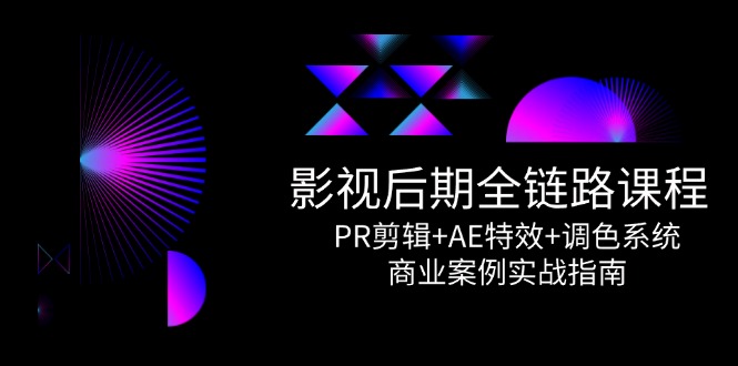 （14967期）影视后期全链路课程，PR剪辑+AE特效+调色系统，商业案例实战指南网赚项目-副业赚钱-互联网创业-资源整合小白搞钱网,分享免费网赚项目,网创资源,视频教程,网络资源的休闲小站