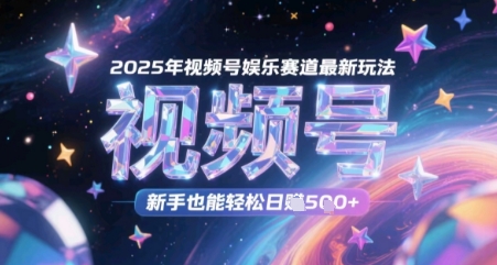 2025年视频号娱乐赛道最新玩法，新手也能轻松日入几张网赚项目-副业赚钱-互联网创业-资源整合小白搞钱网,分享免费网赚项目,网创资源,视频教程,网络资源的休闲小站