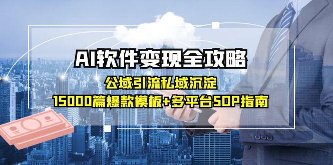 （15046期）AI软件变现全攻略：公域引流私域沉淀，15000篇爆款模板+多平台SOP指南网赚项目-副业赚钱-互联网创业-资源整合小白搞钱网,分享免费网赚项目,网创资源,视频教程,网络资源的休闲小站