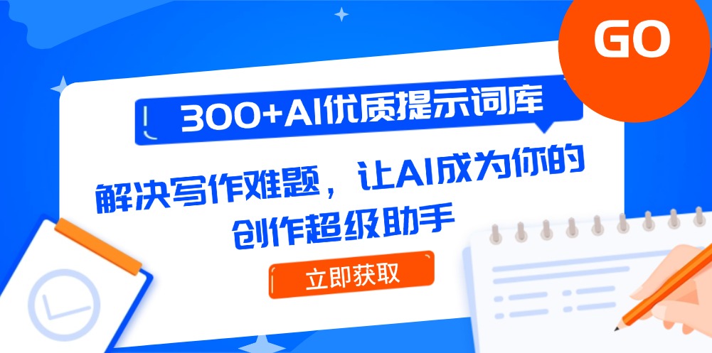 （14968期）300+AI优质提示词库，解决写作难题，让AI成为你的创作超级助手网赚项目-副业赚钱-互联网创业-资源整合小白搞钱网,分享免费网赚项目,网创资源,视频教程,网络资源的休闲小站