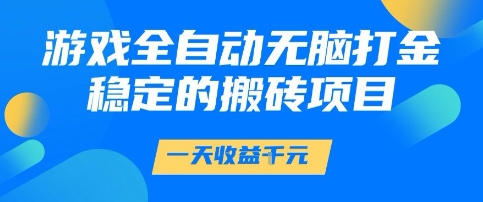 游戏全自动无脑打金项目，一天收益1k+，稳定持久的搬砖项目【揭秘】网赚项目-副业赚钱-互联网创业-资源整合小白搞钱网,分享免费网赚项目,网创资源,视频教程,网络资源的休闲小站