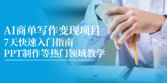 （14945期）AI商单写作变现项目，7天快速入门指南，PPT制作等热门领域教学网赚项目-副业赚钱-互联网创业-资源整合小白搞钱网,分享免费网赚项目,网创资源,视频教程,网络资源的休闲小站