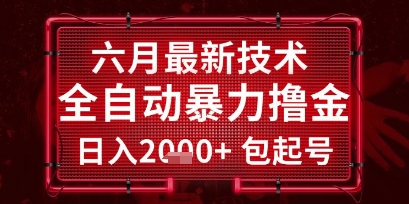六月最新技术全自动暴力撸金，稳定日入2k+包起号，长期稳定【揭秘】网赚项目-副业赚钱-互联网创业-资源整合小白搞钱网,分享免费网赚项目,网创资源,视频教程,网络资源的休闲小站