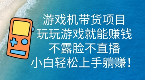 游戏机带货项目，玩玩游戏就能挣钱，不露脸不直播，小白轻松上手网赚项目-副业赚钱-互联网创业-资源整合小白搞钱网,分享免费网赚项目,网创资源,视频教程,网络资源的休闲小站