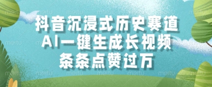 抖音沉浸式历史赛道，AI一键生成长视频，条条点赞过W【揭秘】网赚项目-副业赚钱-互联网创业-资源整合小白搞钱网,分享免费网赚项目,网创资源,视频教程,网络资源的休闲小站