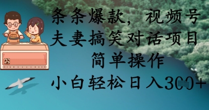条条爆款，视频号夫妻搞笑对话项目，简单操作，小白轻松日入3张+网赚项目-副业赚钱-互联网创业-资源整合小白搞钱网,分享免费网赚项目,网创资源,视频教程,网络资源的休闲小站