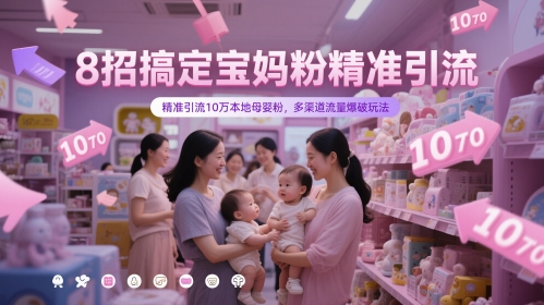 8招搞定宝妈粉精准引流，精准引流10万本地母婴粉，多渠道流量爆破玩法网赚项目-副业赚钱-互联网创业-资源整合小白搞钱网,分享免费网赚项目,网创资源,视频教程,网络资源的休闲小站
