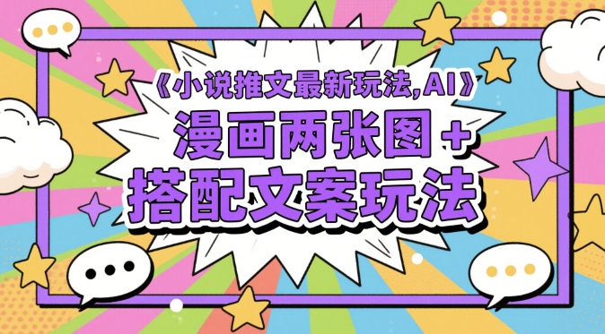 小说推文最新玩法，AI漫画两张图+搭配文案玩法网赚项目-副业赚钱-互联网创业-资源整合小白搞钱网,分享免费网赚项目,网创资源,视频教程,网络资源的休闲小站
