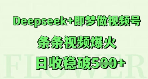 Deepseek+即梦做视频号，条条视频爆火，日收稳破5张网赚项目-副业赚钱-互联网创业-资源整合小白搞钱网,分享免费网赚项目,网创资源,视频教程,网络资源的休闲小站