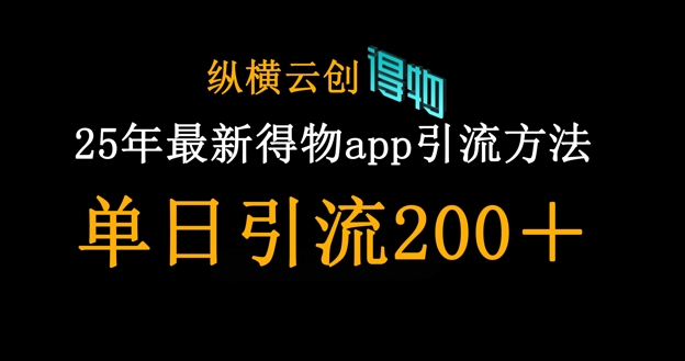 25年最新得物app引流创业粉方法，单日引流200+网赚项目-副业赚钱-互联网创业-资源整合小白搞钱网,分享免费网赚项目,网创资源,视频教程,网络资源的休闲小站