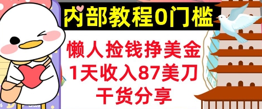 懒人捡钱挣美刀，1天收入87刀，轻松0门槛，内部教程(干货分享)网赚项目-副业赚钱-互联网创业-资源整合小白搞钱网,分享免费网赚项目,网创资源,视频教程,网络资源的休闲小站