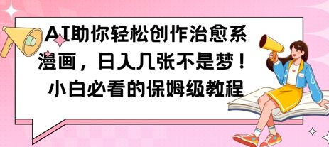AI助你轻松创作治愈系漫画，日入几张，小白必看的保姆级教程网赚项目-副业赚钱-互联网创业-资源整合小白搞钱网,分享免费网赚项目,网创资源,视频教程,网络资源的休闲小站