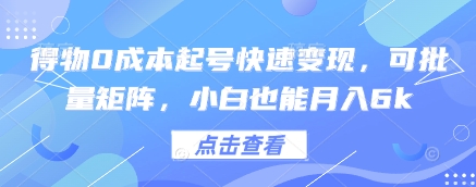 得物0成本起号快速变现，可批量矩阵，小白也能月入6k网赚项目-副业赚钱-互联网创业-资源整合小白搞钱网,分享免费网赚项目,网创资源,视频教程,网络资源的休闲小站