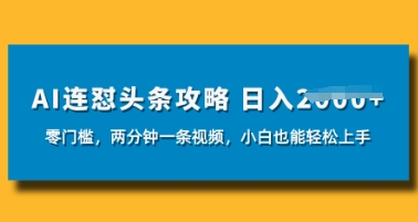 AI连怼头条新玩法，2分钟一条，0门槛直接上手，小贝也能日入数张网赚项目-副业赚钱-互联网创业-资源整合小白搞钱网,分享免费网赚项目,网创资源,视频教程,网络资源的休闲小站
