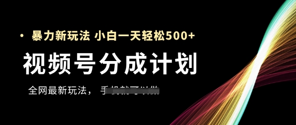 视频号分成计划，全网最暴力玩法，新手一天也能轻松5张+网赚项目-副业赚钱-互联网创业-资源整合小白搞钱网,分享免费网赚项目,网创资源,视频教程,网络资源的休闲小站