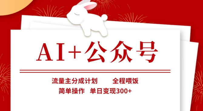 AI+公众号，流量主分成计划，全程喂饭，简单操作，单日变现3张+【揭秘】网赚项目-副业赚钱-互联网创业-资源整合小白搞钱网,分享免费网赚项目,网创资源,视频教程,网络资源的休闲小站