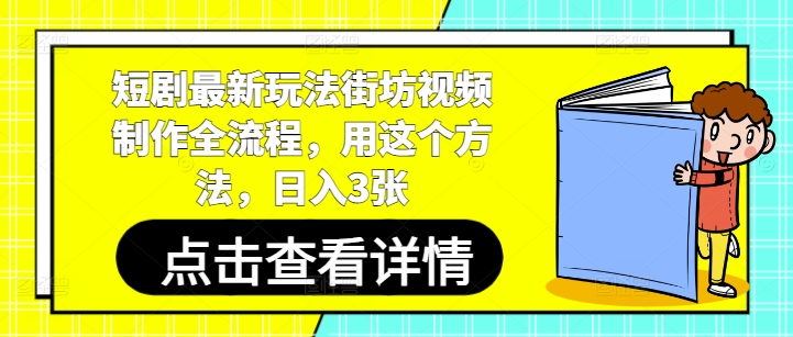 短剧最新玩法街坊视频制作全流程，用这个方法，日入3张网赚项目-副业赚钱-互联网创业-资源整合小白搞钱网,分享免费网赚项目,网创资源,视频教程,网络资源的休闲小站