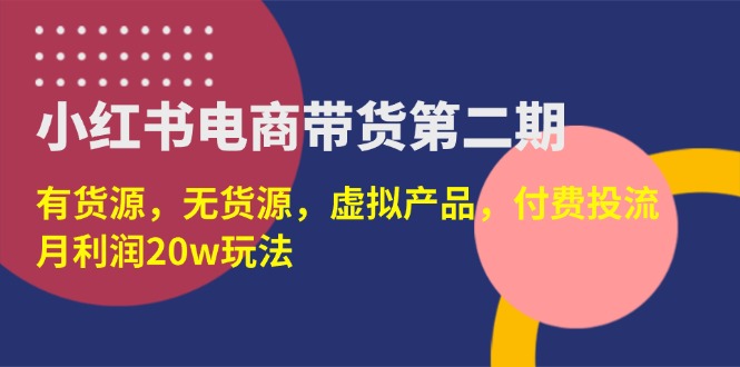 （14186期）小红书电商带货第二期，有货源，无货源，虚拟产品，付费投流，月利润20w网赚项目-副业赚钱-互联网创业-资源整合小白搞钱网,分享免费网赚项目,网创资源,视频教程,网络资源的休闲小站