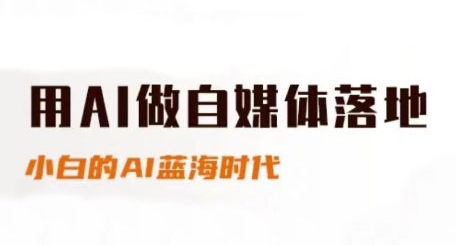 用AI做自媒体落地，适合新手快速入门与进阶，小白的AI蓝海时代网赚项目-副业赚钱-互联网创业-资源整合小白搞钱网,分享免费网赚项目,网创资源,视频教程,网络资源的休闲小站