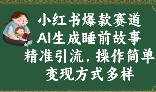 小红书爆款赛道，AI生成睡前故事，精准引流，操作简单，变现方式多样网赚项目-副业赚钱-互联网创业-资源整合小白搞钱网,分享免费网赚项目,网创资源,视频教程,网络资源的休闲小站