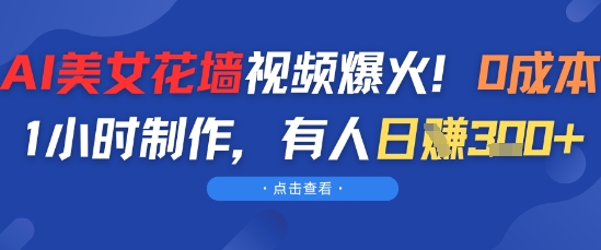 AI美女花墙视频爆火，0成本1小时制作，有人日入3张网赚项目-副业赚钱-互联网创业-资源整合小白搞钱网,分享免费网赚项目,网创资源,视频教程,网络资源的休闲小站
