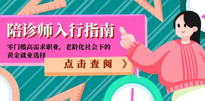 （15042期）陪诊师入行指南：零门槛高需求职业，老龄化社会下的黄金就业选择网赚项目-副业赚钱-互联网创业-资源整合小白搞钱网,分享免费网赚项目,网创资源,视频教程,网络资源的休闲小站