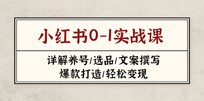 （14237期）小红书0-1实战课(2023-2025)，详解养号/选品/文案撰写/爆款打造/轻松变现网赚项目-副业赚钱-互联网创业-资源整合小白搞钱网,分享免费网赚项目,网创资源,视频教程,网络资源的休闲小站