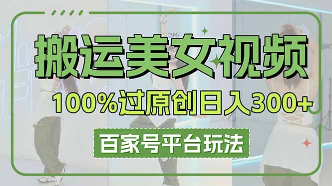 （14207期）搬运美女视频100%过原创大揭秘，百家号平台玩法，轻松日入3000+（可矩阵）网赚项目-副业赚钱-互联网创业-资源整合小白搞钱网,分享免费网赚项目,网创资源,视频教程,网络资源的休闲小站