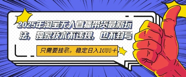 2025年淘宝无人直播带货最新玩法，独家技术不违规，稳定日入几张，小白也能当天开单网赚项目-副业赚钱-互联网创业-资源整合小白搞钱网,分享免费网赚项目,网创资源,视频教程,网络资源的休闲小站