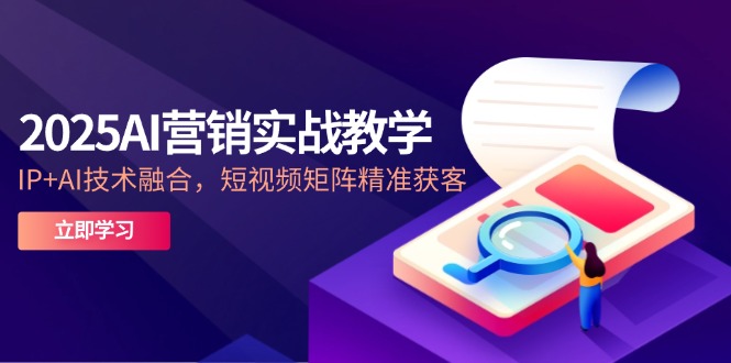 （14812期）2025AI营销实战教学-5月，IP+AI技术融合，短视频矩阵精准获客网赚项目-副业赚钱-互联网创业-资源整合小白搞钱网,分享免费网赚项目,网创资源,视频教程,网络资源的休闲小站