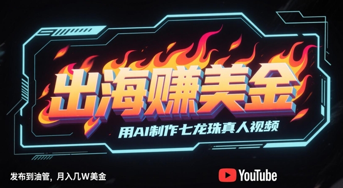出海挣美金，用AI制作七龙珠真人视频，发布到油管，条条爆火，月入几W美刀网赚项目-副业赚钱-互联网创业-资源整合小白搞钱网,分享免费网赚项目,网创资源,视频教程,网络资源的休闲小站
