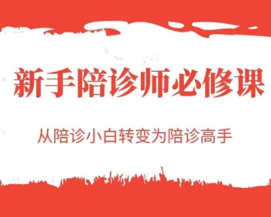 新手陪诊师必修课，从陪诊小白转变为陪诊高手网赚项目-副业赚钱-互联网创业-资源整合小白搞钱网,分享免费网赚项目,网创资源,视频教程,网络资源的休闲小站