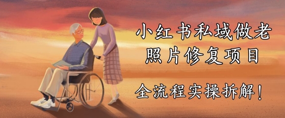 小红书私域做老照片修复项目，AI+3步解决，让图片动起来的全流程实操拆解网赚项目-副业赚钱-互联网创业-资源整合小白搞钱网,分享免费网赚项目,网创资源,视频教程,网络资源的休闲小站