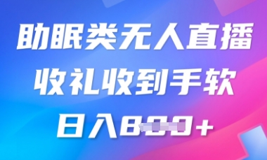 B站助眠类无人直播，2025蓝海赛道，操作简单，礼物收到手软，轻松日入数张网赚项目-副业赚钱-互联网创业-资源整合小白搞钱网,分享免费网赚项目,网创资源,视频教程,网络资源的休闲小站