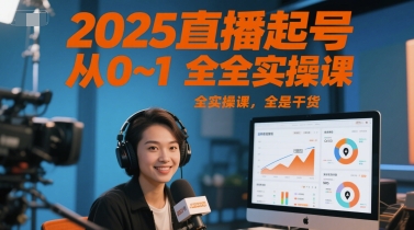 2025直播起号从0~1全实操课，全是干货网赚项目-副业赚钱-互联网创业-资源整合小白搞钱网,分享免费网赚项目,网创资源,视频教程,网络资源的休闲小站