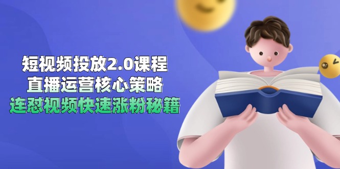（14980期）短视频投放2.0课程，直播运营核心策略，连怼视频快速涨粉秘籍网赚项目-副业赚钱-互联网创业-资源整合小白搞钱网,分享免费网赚项目,网创资源,视频教程,网络资源的休闲小站