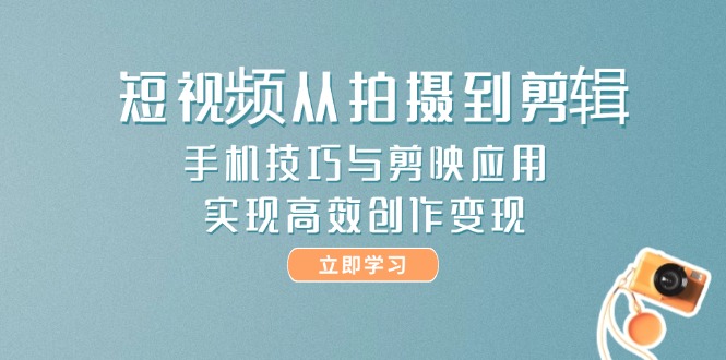 （14867期）短视频从拍摄到剪辑，手机技巧与剪映应用，实现高效创作变现网赚项目-副业赚钱-互联网创业-资源整合小白搞钱网,分享免费网赚项目,网创资源,视频教程,网络资源的休闲小站