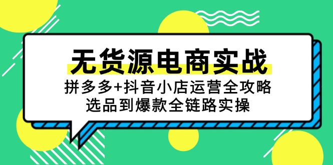 （15006期）无货源电商实战：拼多多+抖音小店运营全攻略，选品到爆款全链路实操网赚项目-副业赚钱-互联网创业-资源整合小白搞钱网,分享免费网赚项目,网创资源,视频教程,网络资源的休闲小站