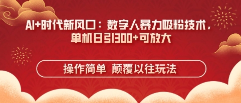AI+时代新风口：数字人暴力吸粉技术，单机日引3张+可放大网赚项目-副业赚钱-互联网创业-资源整合小白搞钱网,分享免费网赚项目,网创资源,视频教程,网络资源的休闲小站