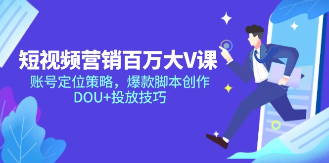（14920期）短视频营销百万大V课，账号定位策略，爆款脚本创作，DOU+投放技巧网赚项目-副业赚钱-互联网创业-资源整合小白搞钱网,分享免费网赚项目,网创资源,视频教程,网络资源的休闲小站