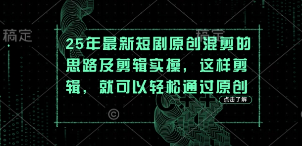 25年最新短剧原创混剪的思路及剪辑实操，这样剪辑，就可以轻松通过原创网赚项目-副业赚钱-互联网创业-资源整合小白搞钱网,分享免费网赚项目,网创资源,视频教程,网络资源的休闲小站